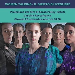 "PROIEZIONE DEL FILM "WOMEN TALKING - IL DIRITTO DI SCEGLIERE" (2022) DI SARAH POLLEY Adattamento cinematografico dell'omonimo romanzo di Miriam Toews, a sua volta liberamente tratto da fatti realmente avvenuti negli anni duemila. Le donne di una comunit religiosa isolata vengono regolarmente narcotizzate e stuprate dagli uomini della comunit (zii, fratelli, vicini). Al loro risveglio, doloranti e sanguinanti, si sentono dire che  opera del diavolo. Quando finalmente si scopre la verit, le donne si riuniscono di nascosto in un fienile e decidono cosa fare sulla base di tre scelte: rimanere nella comunit senza fare nulla, rimanere e combattere per far valere i propri diritti o andarsene.  Ingresso libero.